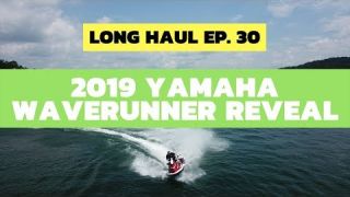 2019 Yamaha WaveRunner Reveal – Long Haul Ep. 30